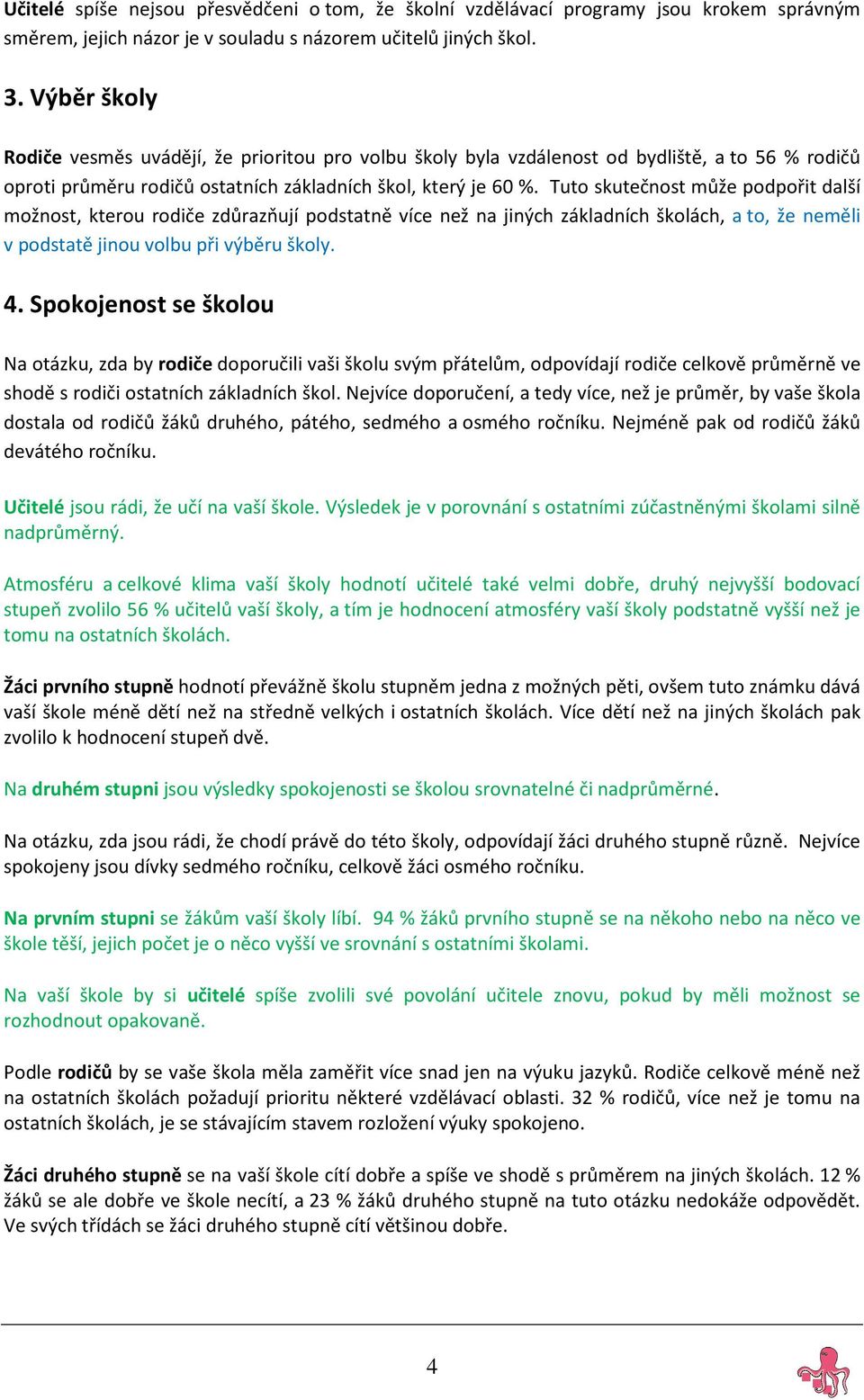 Tuto skutečnost může podpořit další možnost, kterou rodiče zdůrazňují podstatně více než na jiných základních školách, a to, že neměli v podstatě jinou volbu při výběru školy. 4.