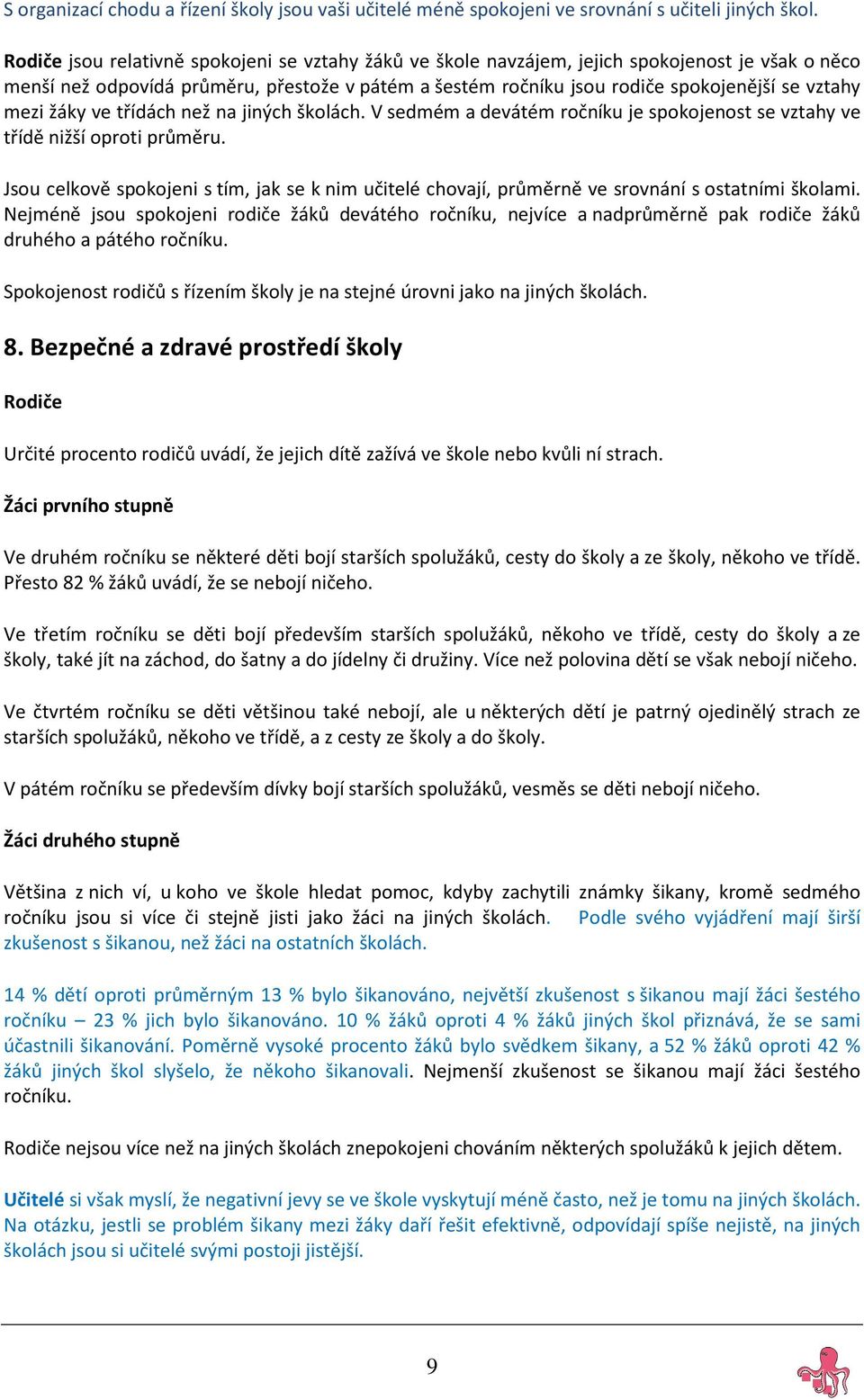 mezi žáky ve třídách než na jiných školách. V sedmém a devátém ročníku je spokojenost se vztahy ve třídě nižší oproti průměru.