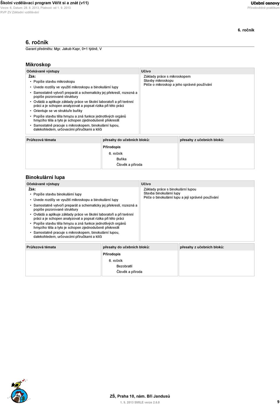 struktury Ovládá a aplikuje základy práce ve školní laboratoři a při terénní práci a je schopen analyzovat a popsat rizika při této práci Orientuje se ve struktuře buňky Popíše stavbu těla hmyzu a