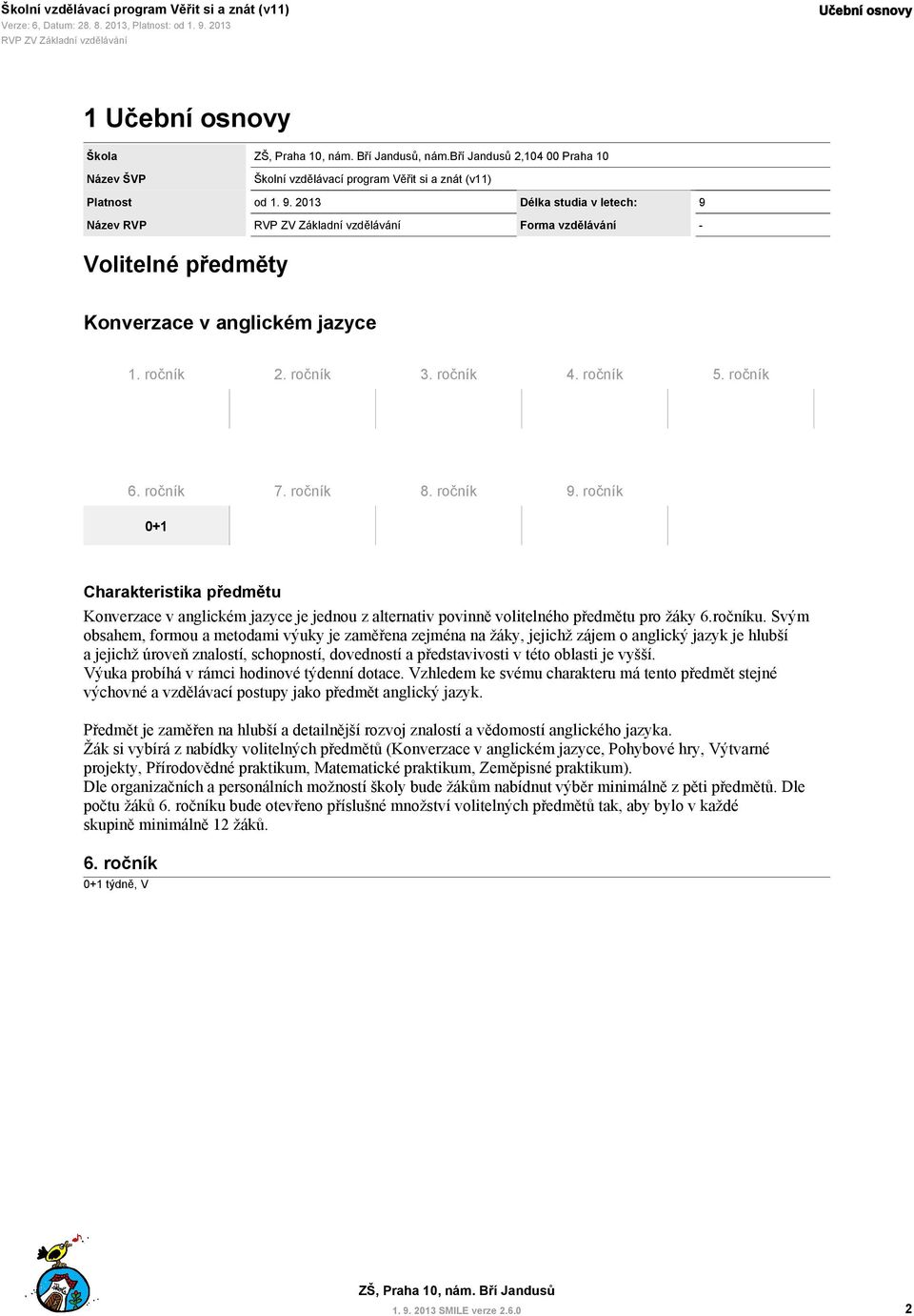 ročník 0+1 Charakteristika předmětu Konverzace v anglickém jazyce je jednou z alternativ povinně volitelného předmětu pro žáky 6.ročníku.