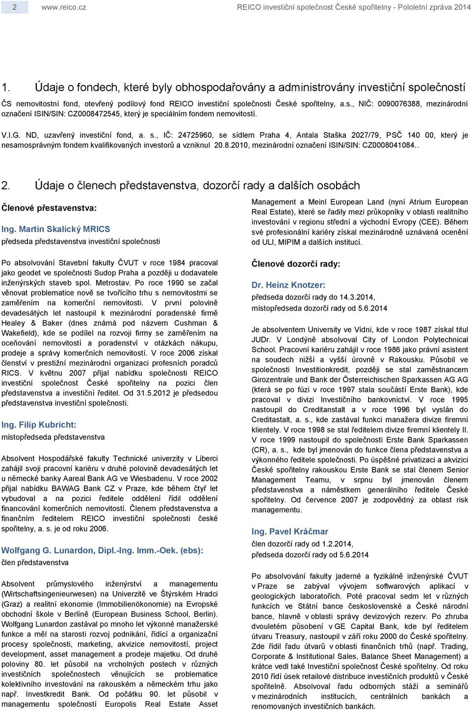 V.I.G. ND, uzavřený investiční fond, a. s., IČ: 24725960, se sídlem Praha 4, Antala Staška 2027/79, PSČ 140 00, který je nesamosprávným fondem kvalifikovaných investorů a vzniknul 20.8.