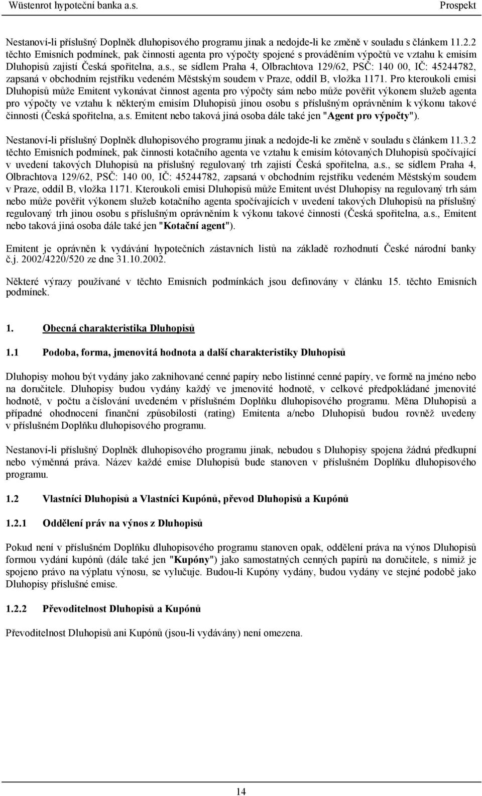 Pro kteroukoli emisi Dluhopisů může Emitent vykonávat činnost agenta pro výpočty sám nebo může pověřit výkonem služeb agenta pro výpočty ve vztahu k některým emisím Dluhopisů jinou osobu s příslušným