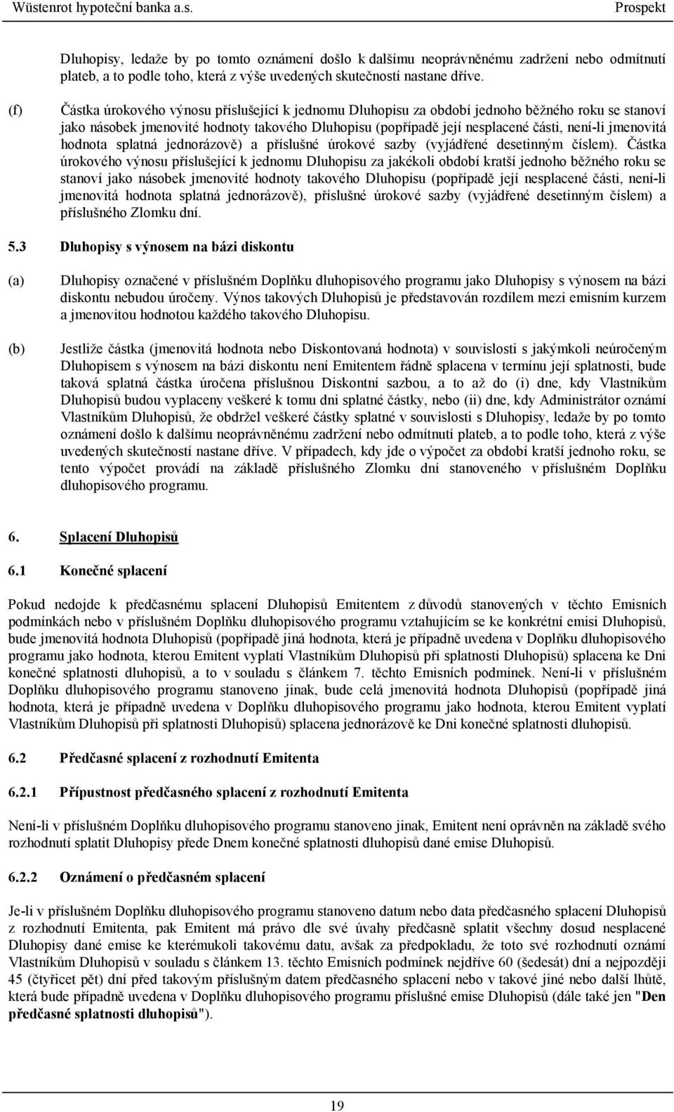 jmenovitá hodnota splatná jednorázově) a příslušné úrokové sazby (vyjádřené desetinným číslem).