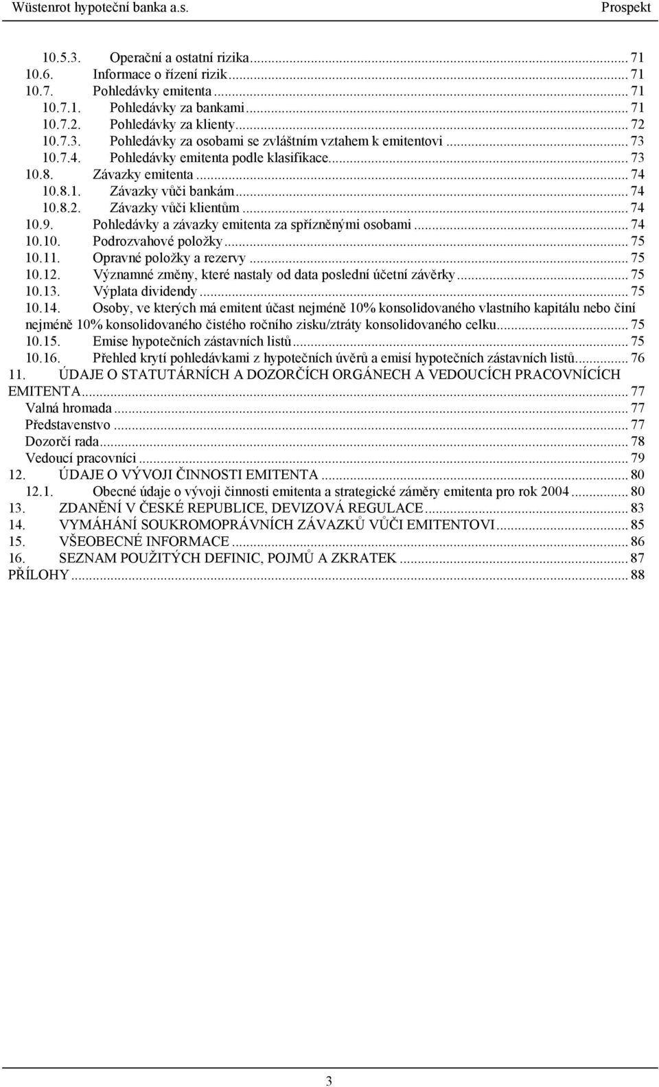 Pohledávky a závazky emitenta za spřízněnými osobami... 74 10.10. Podrozvahové položky... 75 10.11. Opravné položky a rezervy... 75 10.12.