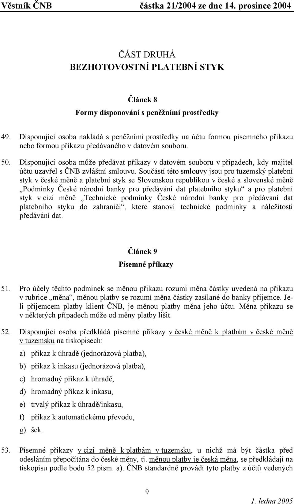 Disponující osoba může předávat příkazy v datovém souboru v případech, kdy majitel účtu uzavřel s ČNB zvláštní smlouvu.