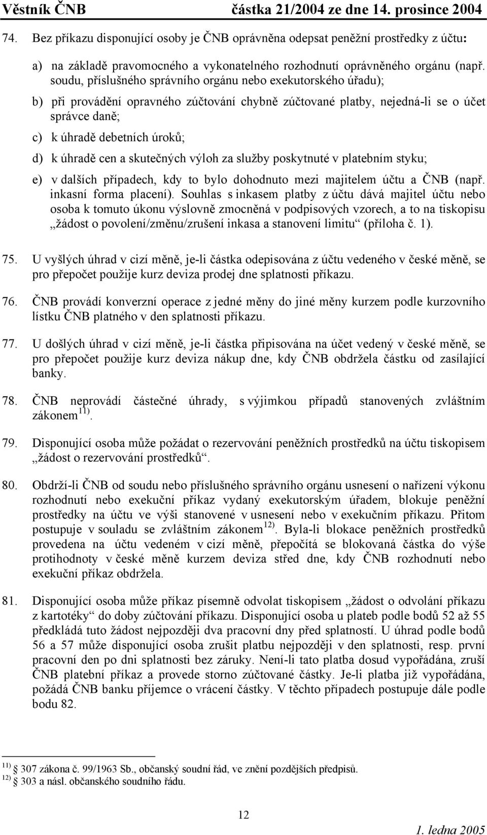 úhradě cen a skutečných výloh za služby poskytnuté v platebním styku; e) v dalších případech, kdy to bylo dohodnuto mezi majitelem účtu a ČNB (např. inkasní forma placení).