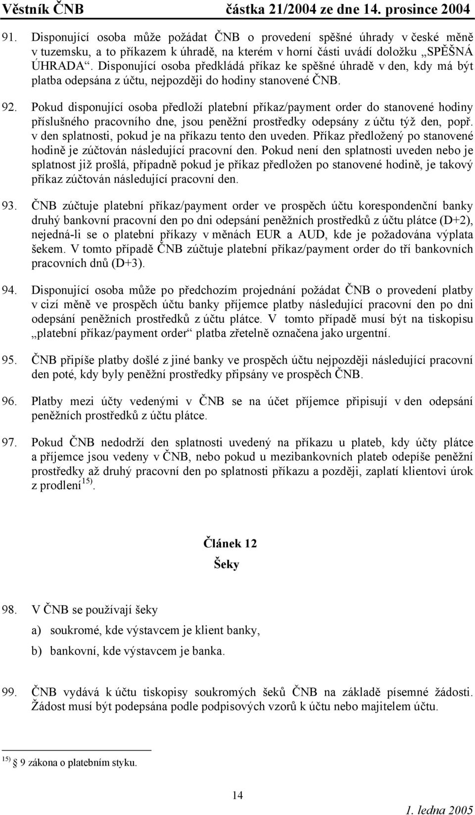 Pokud disponující osoba předloží platební příkaz/payment order do stanovené hodiny příslušného pracovního dne, jsou peněžní prostředky odepsány z účtu týž den, popř.