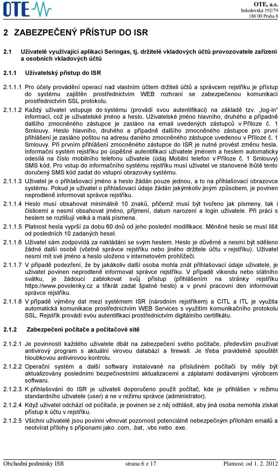 1 Uživatelský přístup do ISR 2.1.1.1 Pro účely provádění operací nad vlastním účtem držiteli účtů a správcem rejstříku je přístup do systému zajištěn prostřednictvím WEB rozhraní se zabezpečenou