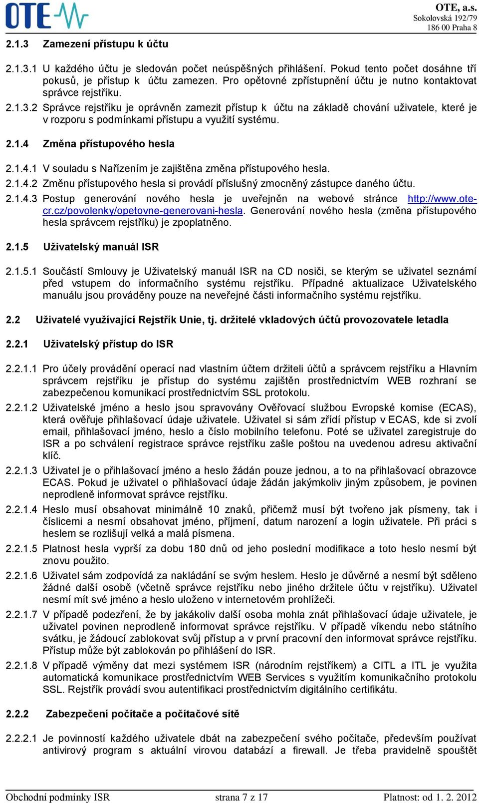 2 Správce rejstříku je oprávněn zamezit přístup k účtu na základě chování uživatele, které je v rozporu s podmínkami přístupu a využití systému. 2.1.4 