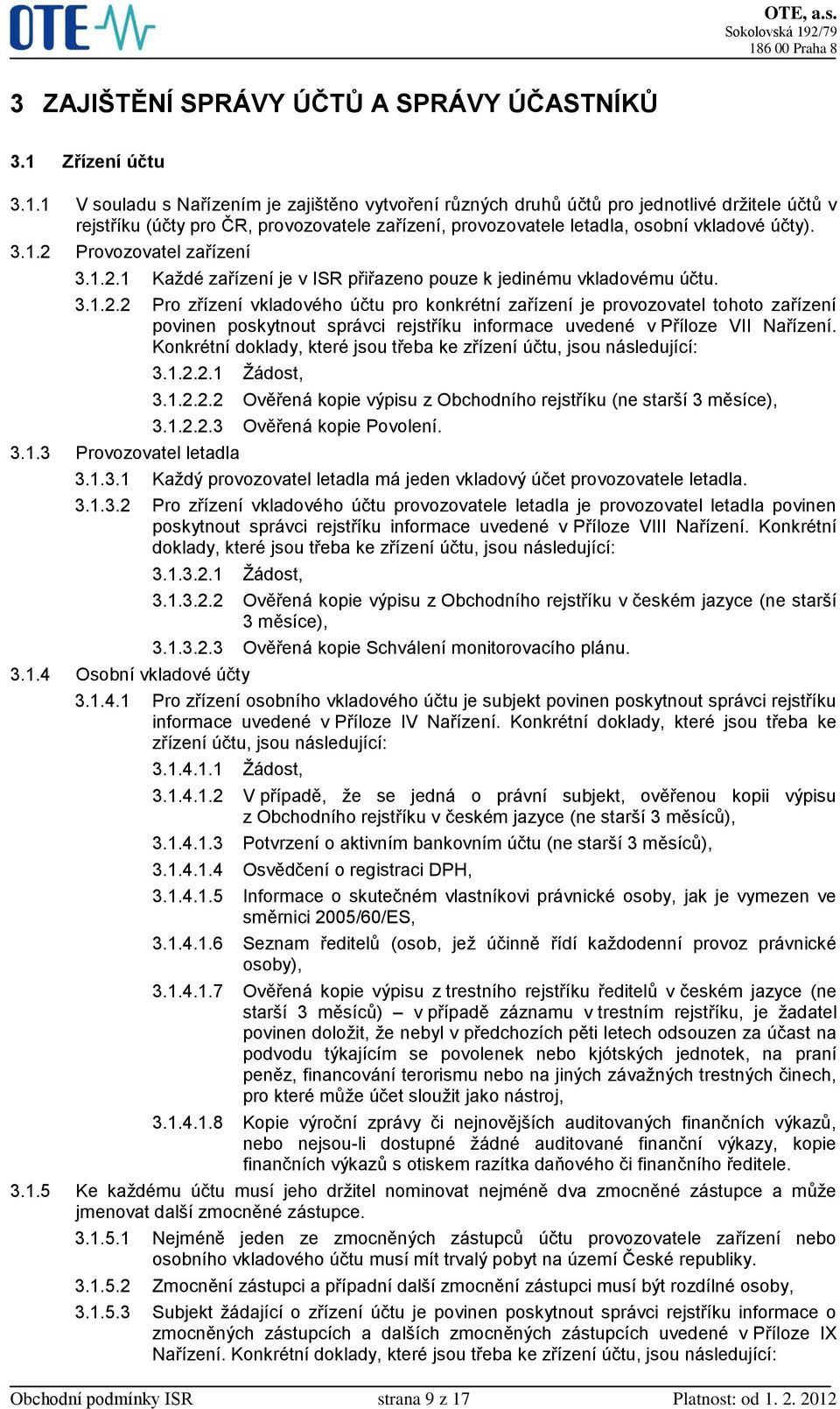 1 V souladu s Nařízením je zajištěno vytvoření různých druhů účtů pro jednotlivé držitele účtů v rejstříku (účty pro ČR, provozovatele zařízení, provozovatele letadla, osobní vkladové účty). 3.1.2 Provozovatel zařízení 3.