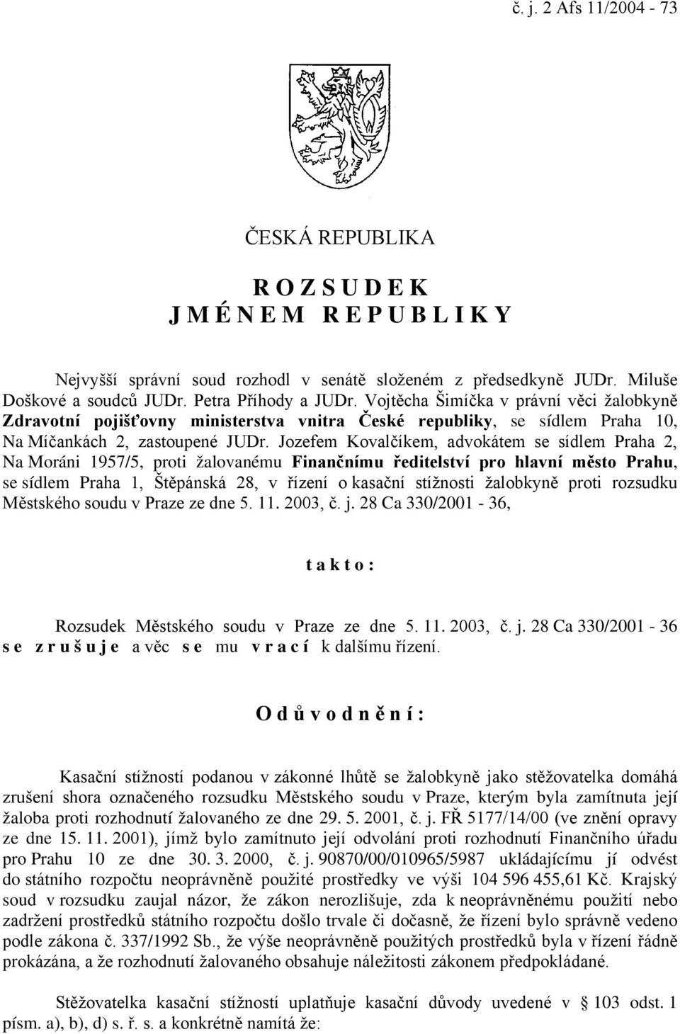 Jozefem Kovalčíkem, advokátem se sídlem Praha 2, Na Moráni 1957/5, proti žalovanému Finančnímu ředitelství pro hlavní město Prahu, se sídlem Praha 1, Štěpánská 28, v řízení o kasační stížnosti