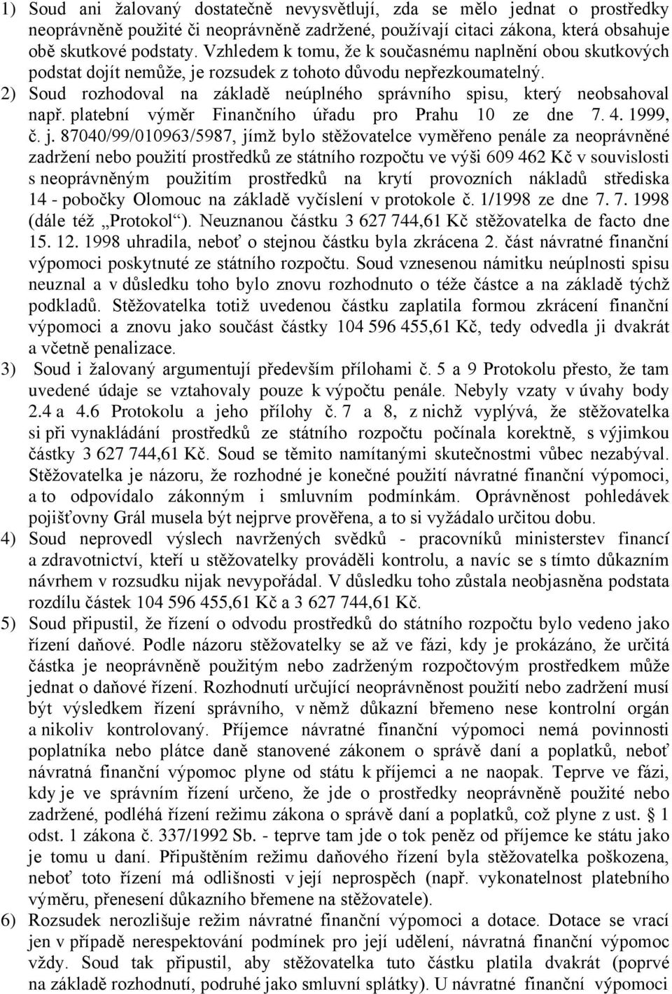 2) Soud rozhodoval na základě neúplného správního spisu, který neobsahoval např. platební výměr Finančního úřadu pro Prahu 10 ze dne 7. 4. 1999, č. j.