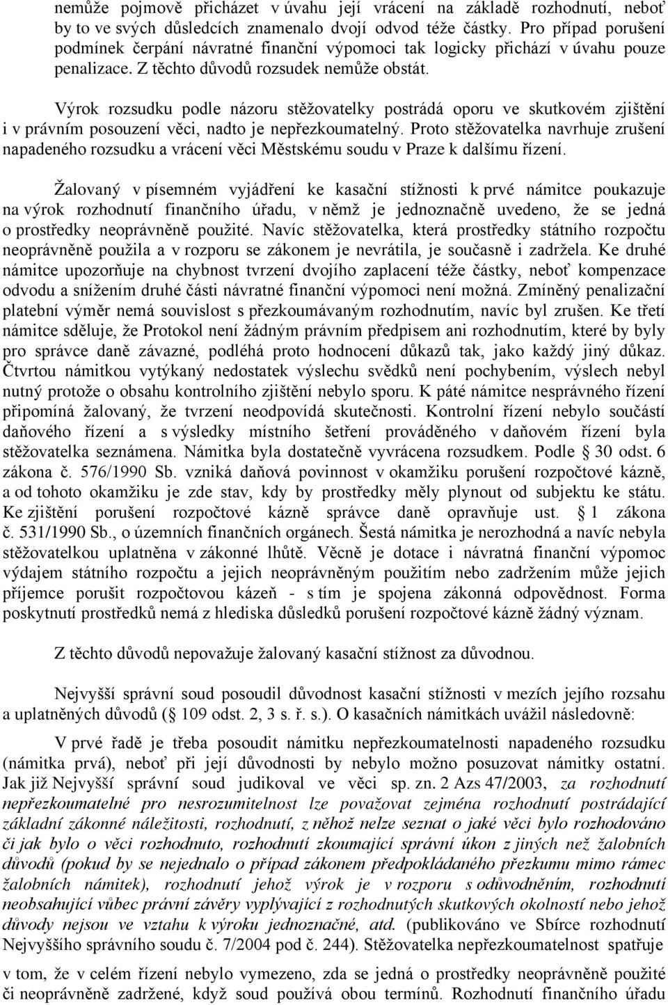 Výrok rozsudku podle názoru stěžovatelky postrádá oporu ve skutkovém zjištění i v právním posouzení věci, nadto je nepřezkoumatelný.