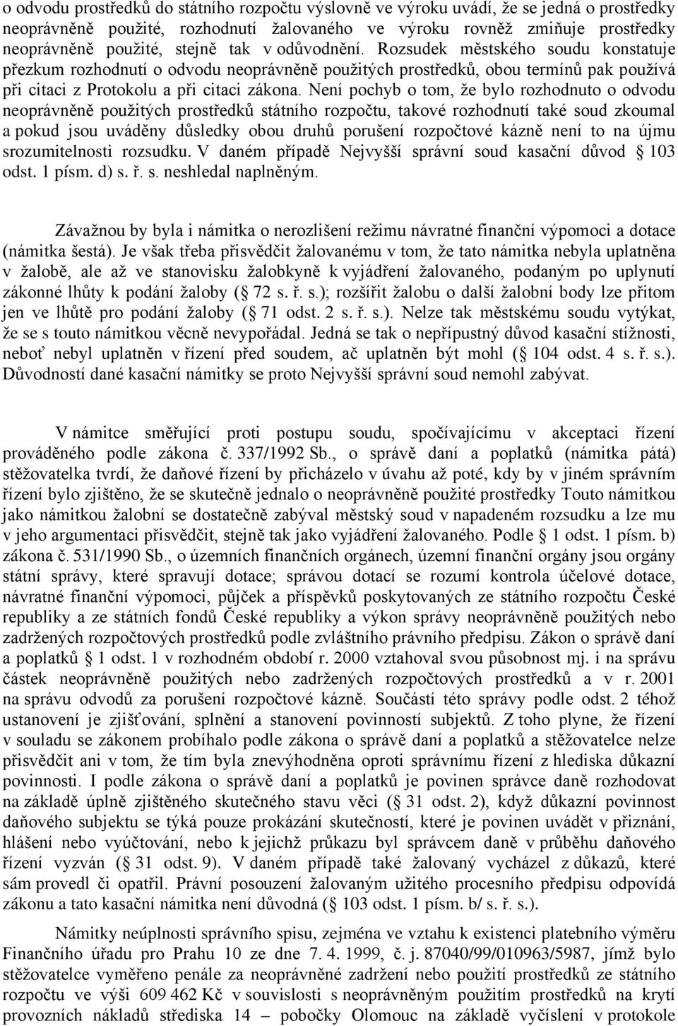 Není pochyb o tom, že bylo rozhodnuto o odvodu neoprávněně použitých prostředků státního rozpočtu, takové rozhodnutí také soud zkoumal a pokud jsou uváděny důsledky obou druhů porušení rozpočtové