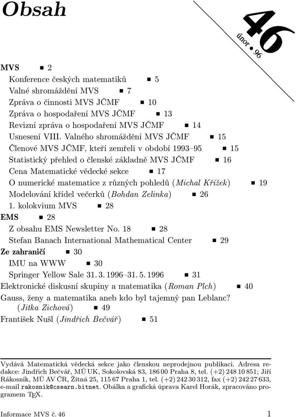 různých pohledů (Michal Křížek) 19 Modelování křídel večerků (Bohdan Zelinka) 26 1. kolokvium MVS 28 EMS 28 Z obsahu EMS Newsletter No.