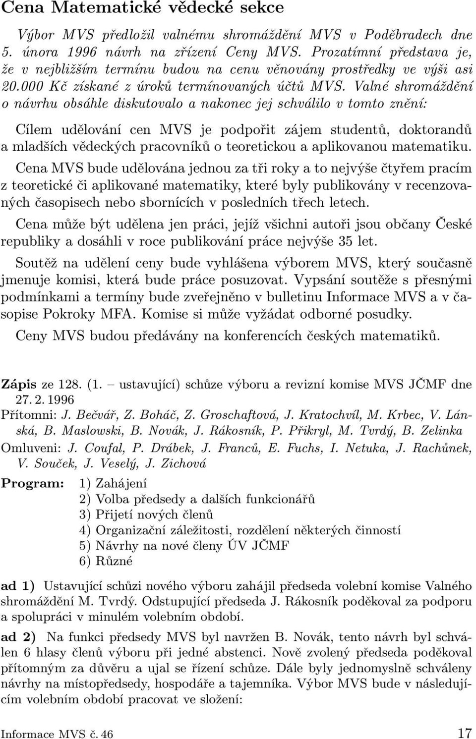 Valné shromáždění o návrhu obsáhle diskutovalo a nakonec jej schválilo v tomto znění: Cílem udělování cen MVS je podpořit zájem studentů, doktorandů a mladších vědeckých pracovníků o teoretickou a