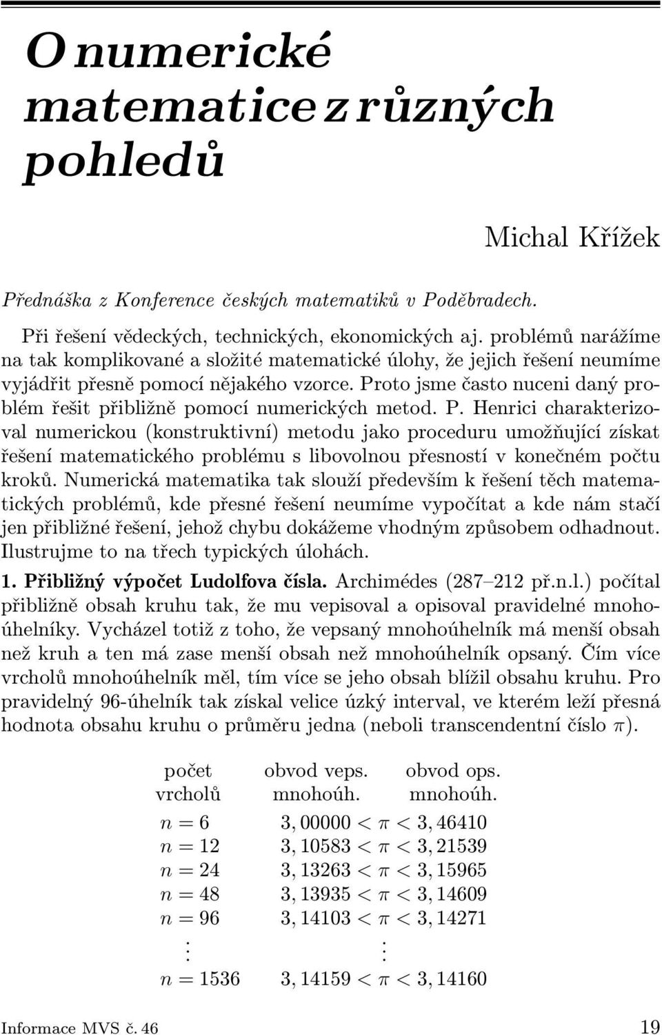 Proto jsme často nuceni daný problém řešit přibližně pomocí numerických metod. P.