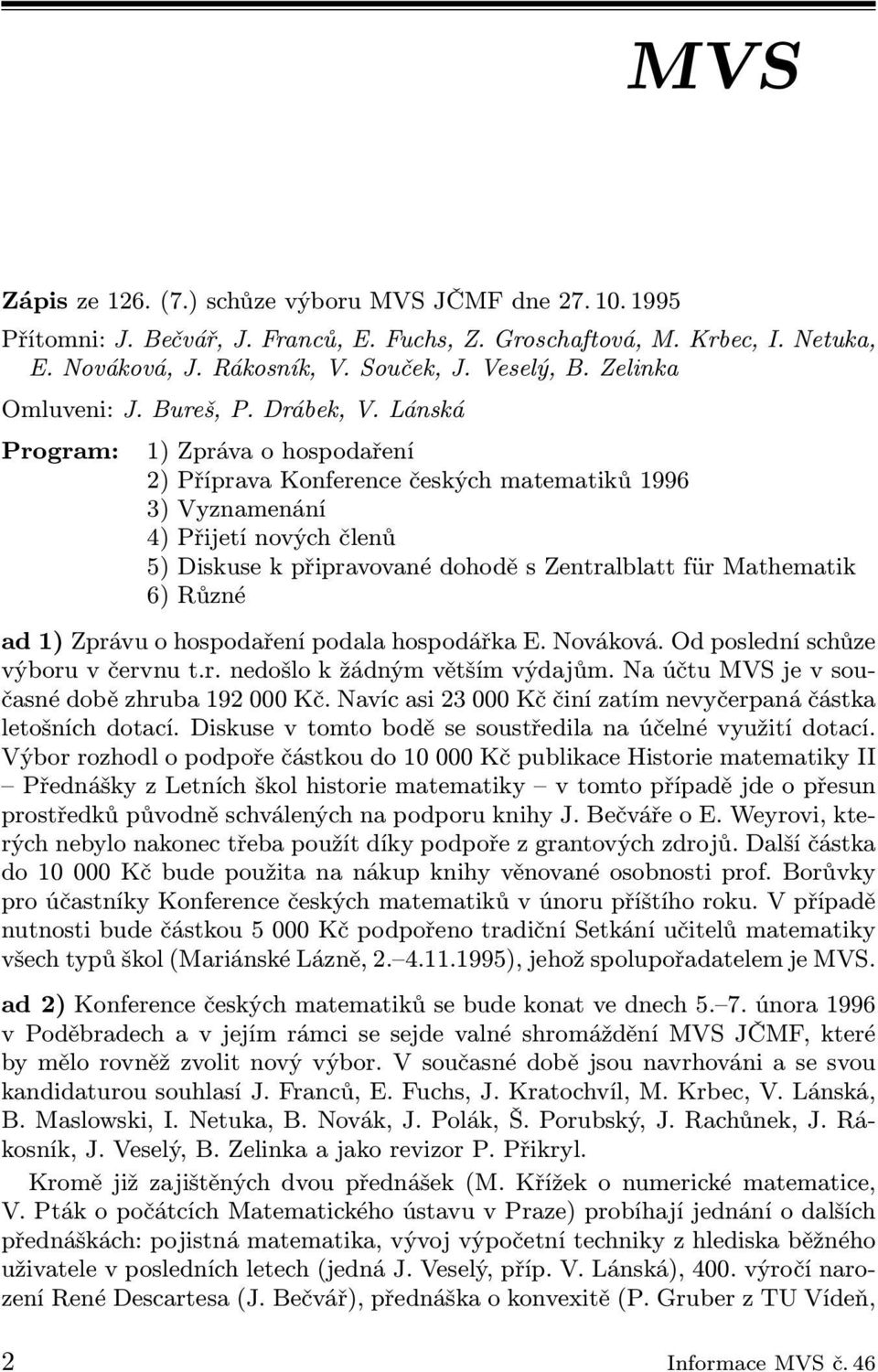 Lánská Program: 1) Zpráva o hospodaření 2) Příprava Konference českých matematiků 1996 3) Vyznamenání 4) Přijetí nových členů 5) Diskuse k připravované dohodě s Zentralblatt für Mathematik 6) Různé