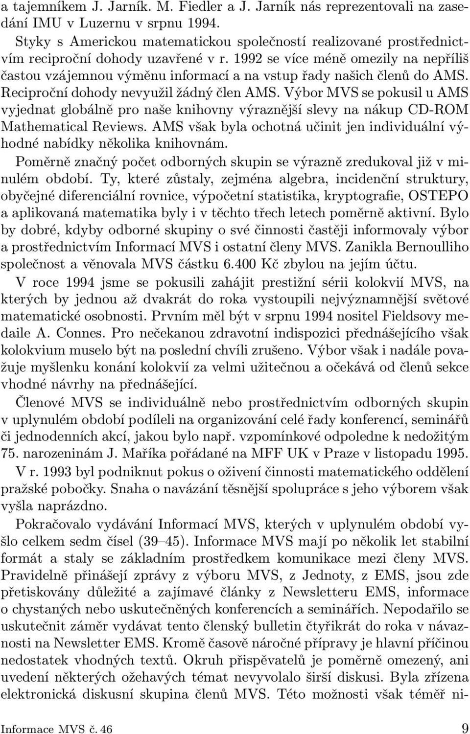 1992 se více méně omezily na nepříliš častou vzájemnou výměnu informací a na vstup řady našich členů do AMS. Reciproční dohody nevyužil žádný člen AMS.