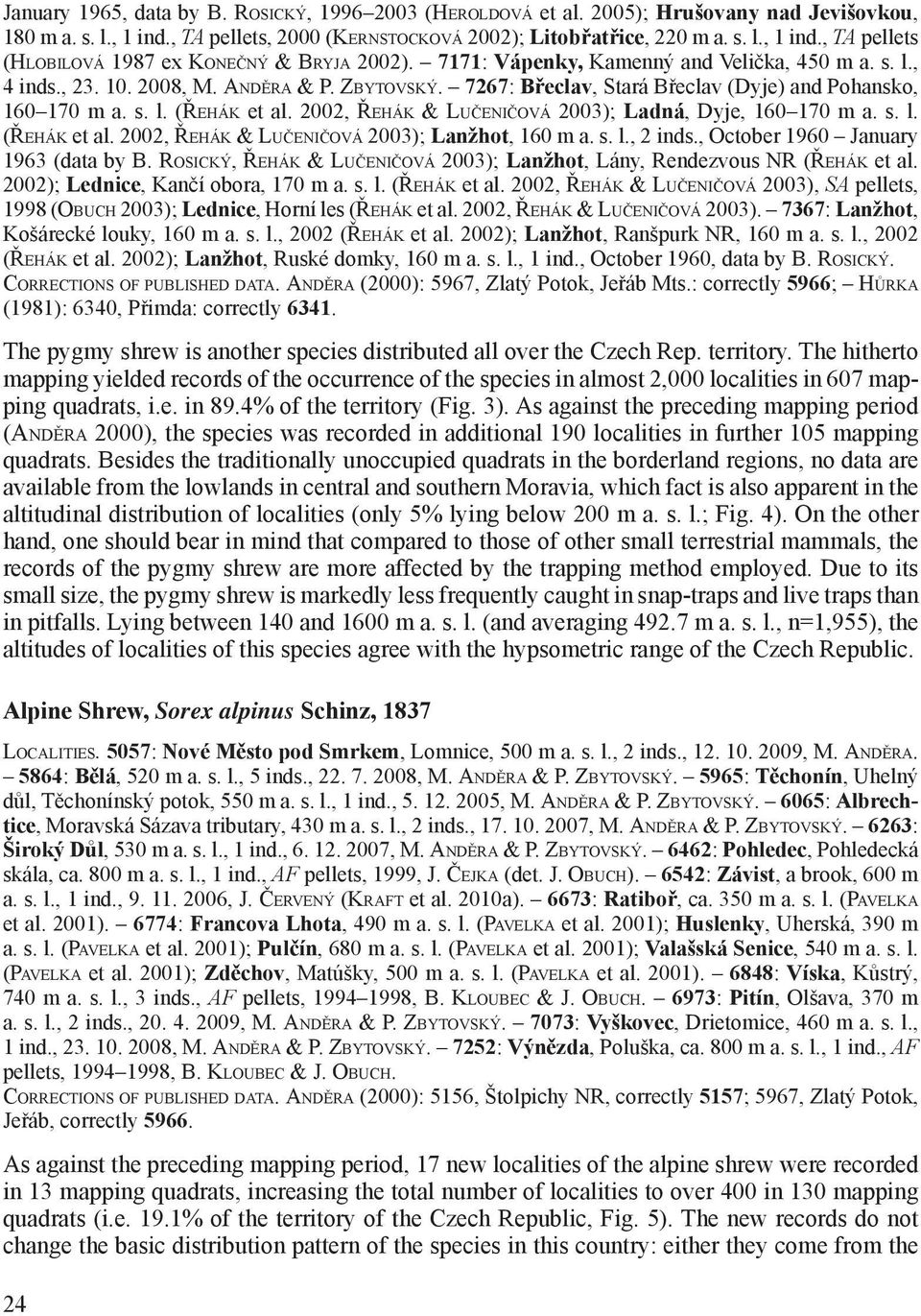 2002, ŘEHÁK & LUČENIČOVÁ 2003); Ladná, Dyje, 160 170 m a. s. l. (ŘEHÁK et al. 2002, ŘEHÁK & LUČENIČOVÁ 2003); Lanžhot, 160 m a. s. l., 2 inds., October 1960 January 1963 (data by B.