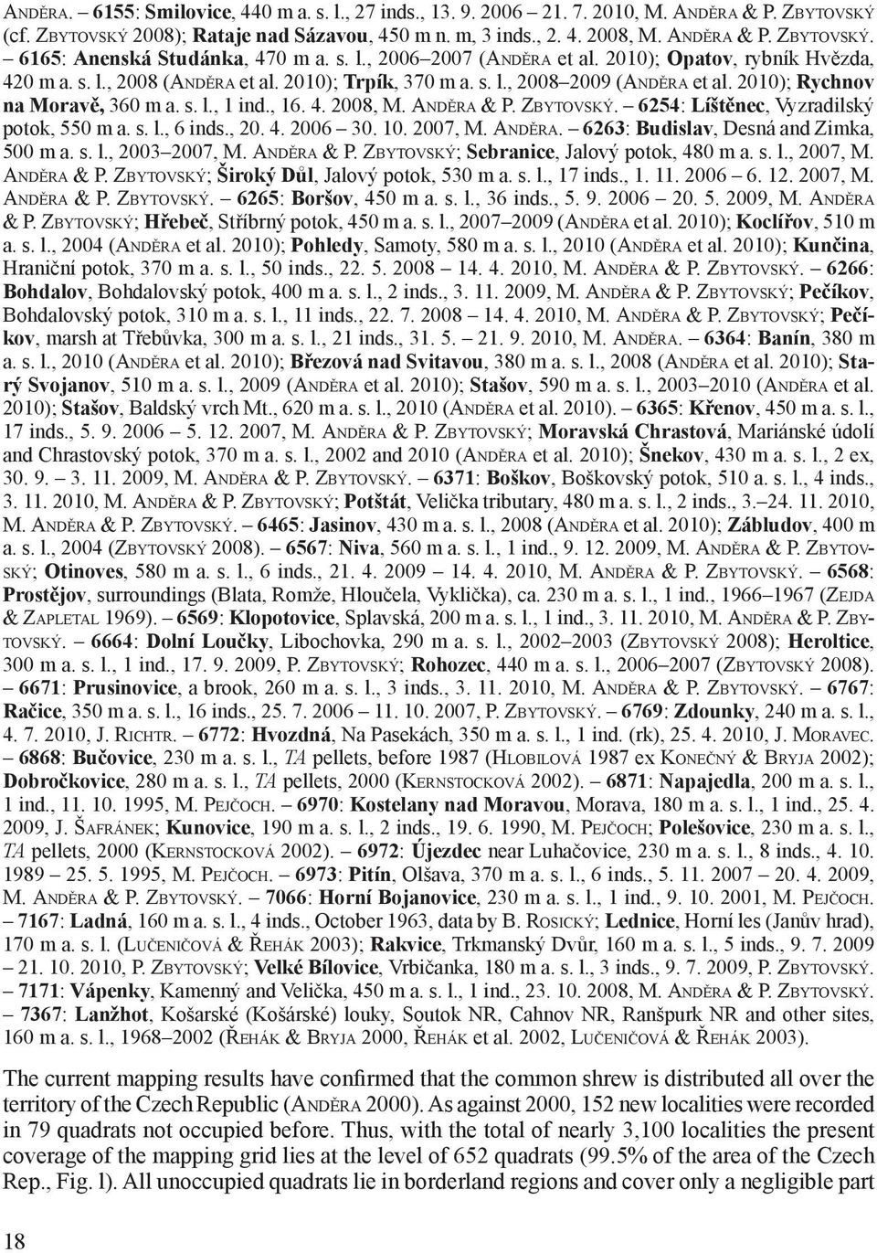 , 16. 4. 2008, M. ANDĚRA & P. ZBYTOVSKÝ. 6254: Líštěnec, Vyzradilský potok, 550 m a. s. l., 6 inds., 20. 4. 2006 30. 10. 2007, M. ANDĚRA. 6263: Budislav, Desná and Zimka, 500 m a. s. l., 2003 2007, M.