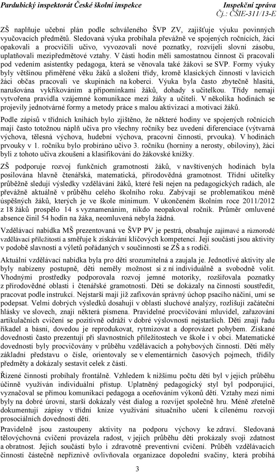 V části hodin měli samostatnou činnost či pracovali pod vedením asistentky pedagoga, která se věnovala také žákovi se SVP.