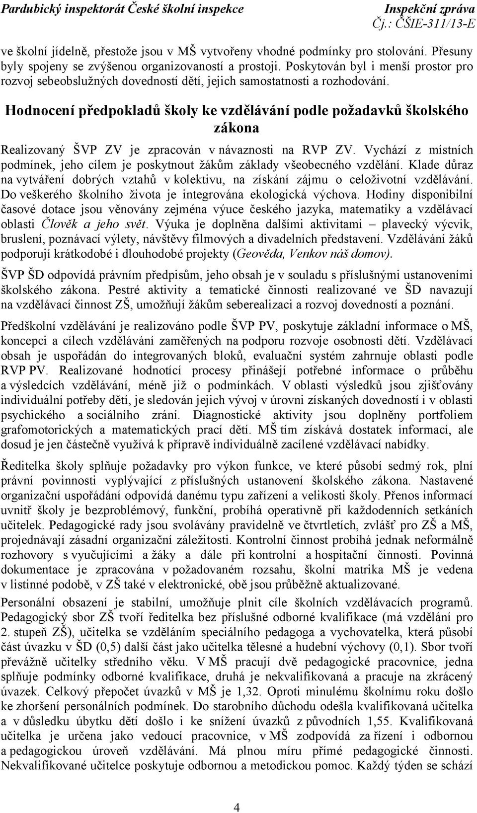 Hodnocení předpokladů školy ke vzdělávání podle požadavků školského zákona Realizovaný ŠVP ZV je zpracován v návaznosti na RVP ZV.