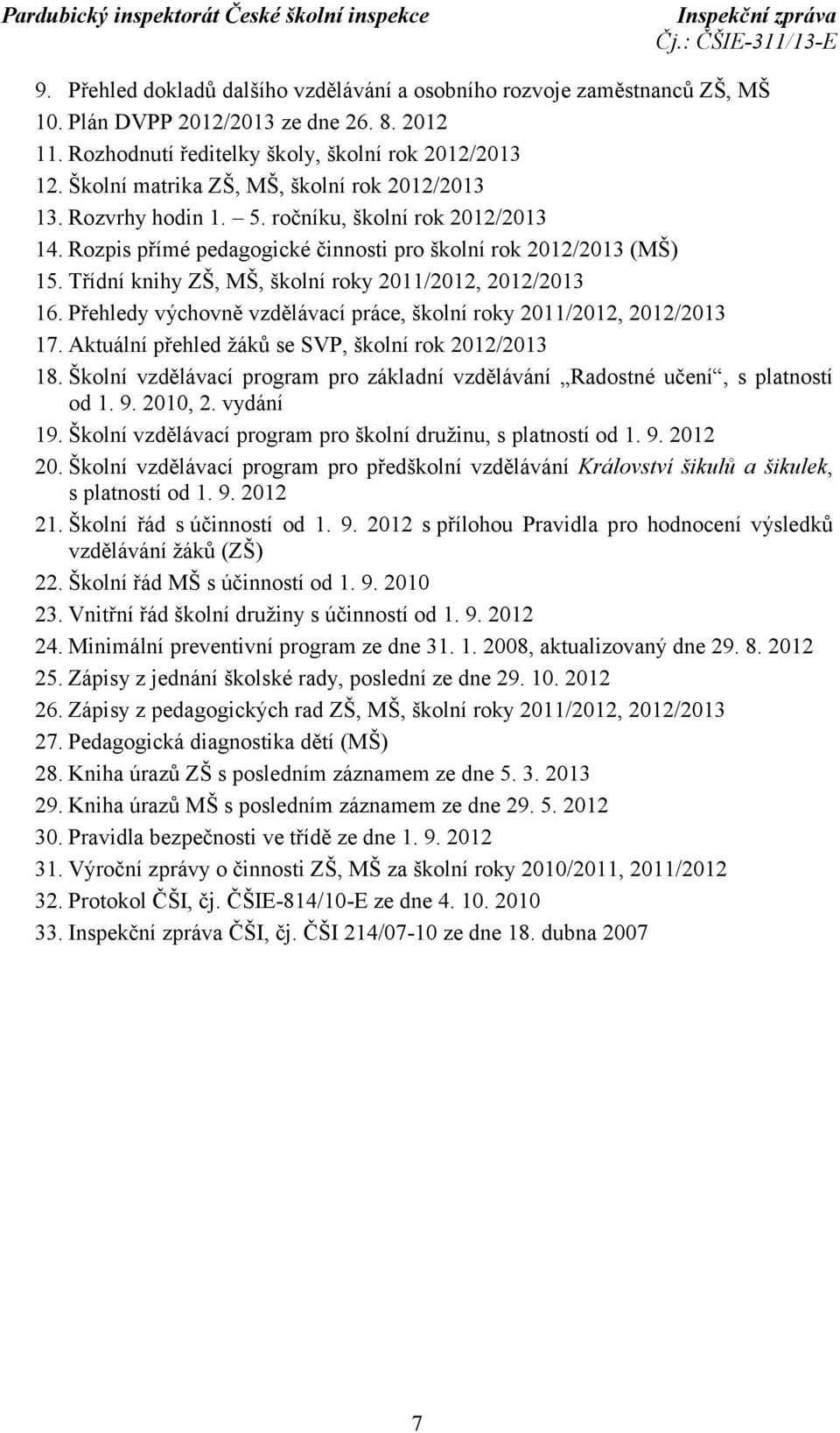 Třídní knihy ZŠ, MŠ, školní roky 2011/2012, 2012/2013 16. Přehledy výchovně vzdělávací práce, školní roky 2011/2012, 2012/2013 17. Aktuální přehled žáků se SVP, školní rok 2012/2013 18.