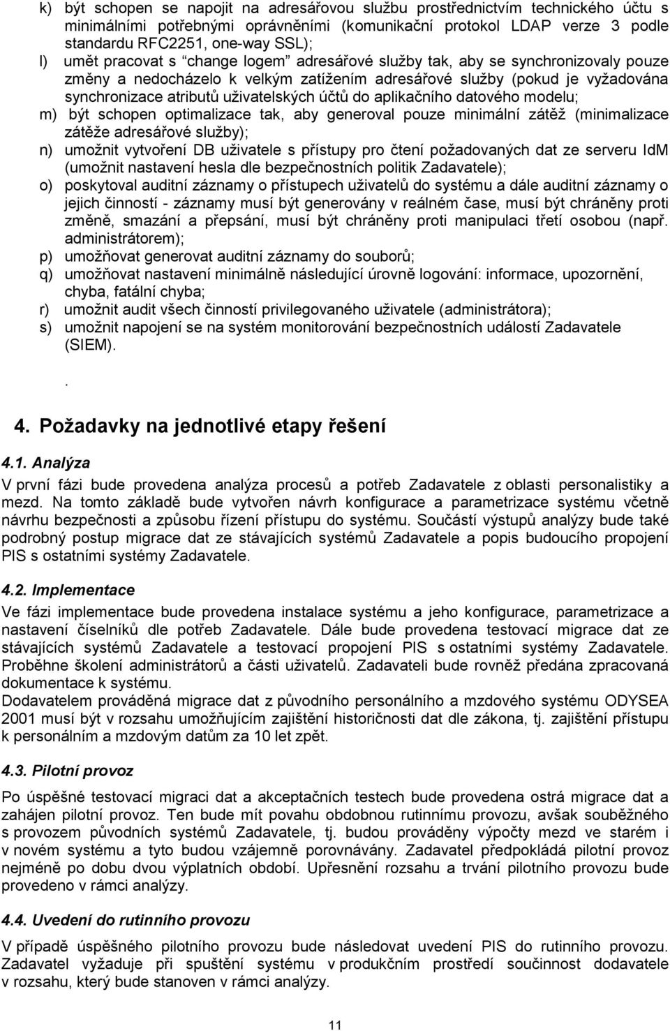 aplikačního datového modelu; m) být schopen optimalizace tak, aby generoval pouze minimální zátěž (minimalizace zátěže adresářové služby); n) umožnit vytvoření DB uživatele s přístupy pro čtení