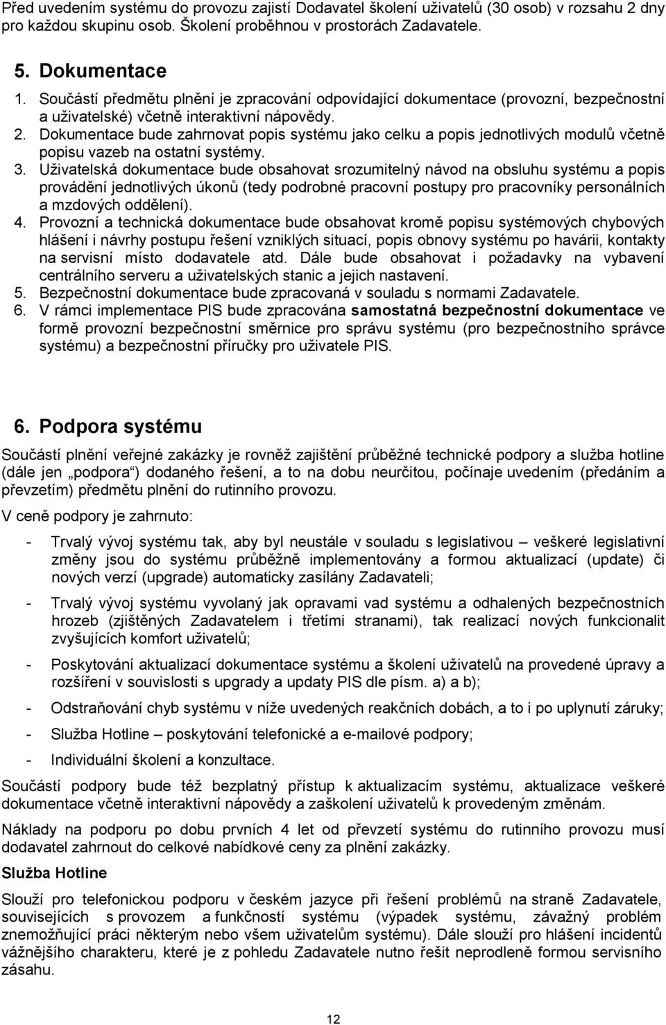 Dokumentace bude zahrnovat popis systému jako celku a popis jednotlivých modulů včetně popisu vazeb na ostatní systémy. 3.