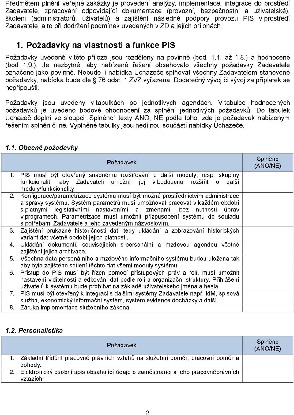 Požadavky na vlastnosti a funkce PIS Požadavky uvedené v této příloze jsou rozděleny na povinné (bod. 1.1. až 1.8.) 