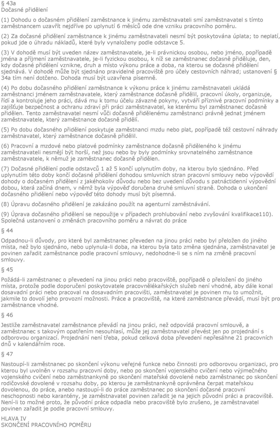 (3) V dohodě musí být uveden název zaměstnavatele, je-li právnickou osobou, nebo jméno, popřípadě jména a příjmení zaměstnavatele, je-li fyzickou osobou, k níž se zaměstnanec dočasně přiděluje, den,