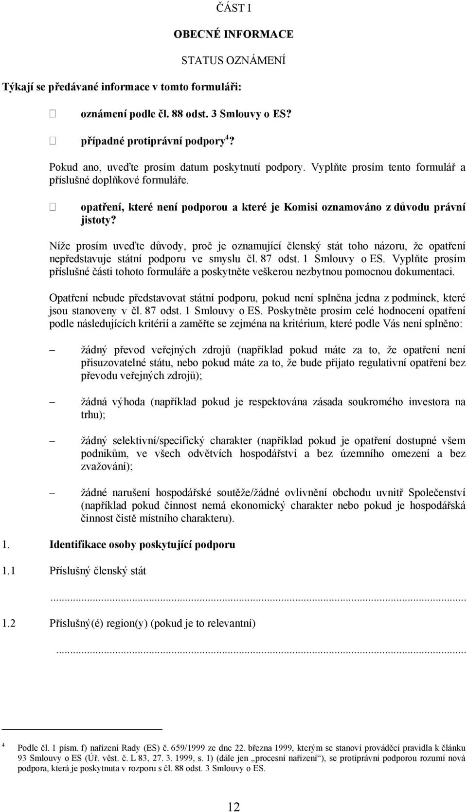 Níže prosím uveďte důvody, proč je oznamující členský stát toho názoru, že opatření představuje státní podporu ve smyslu čl. 87 odst. 1 Smlouvy o ES.