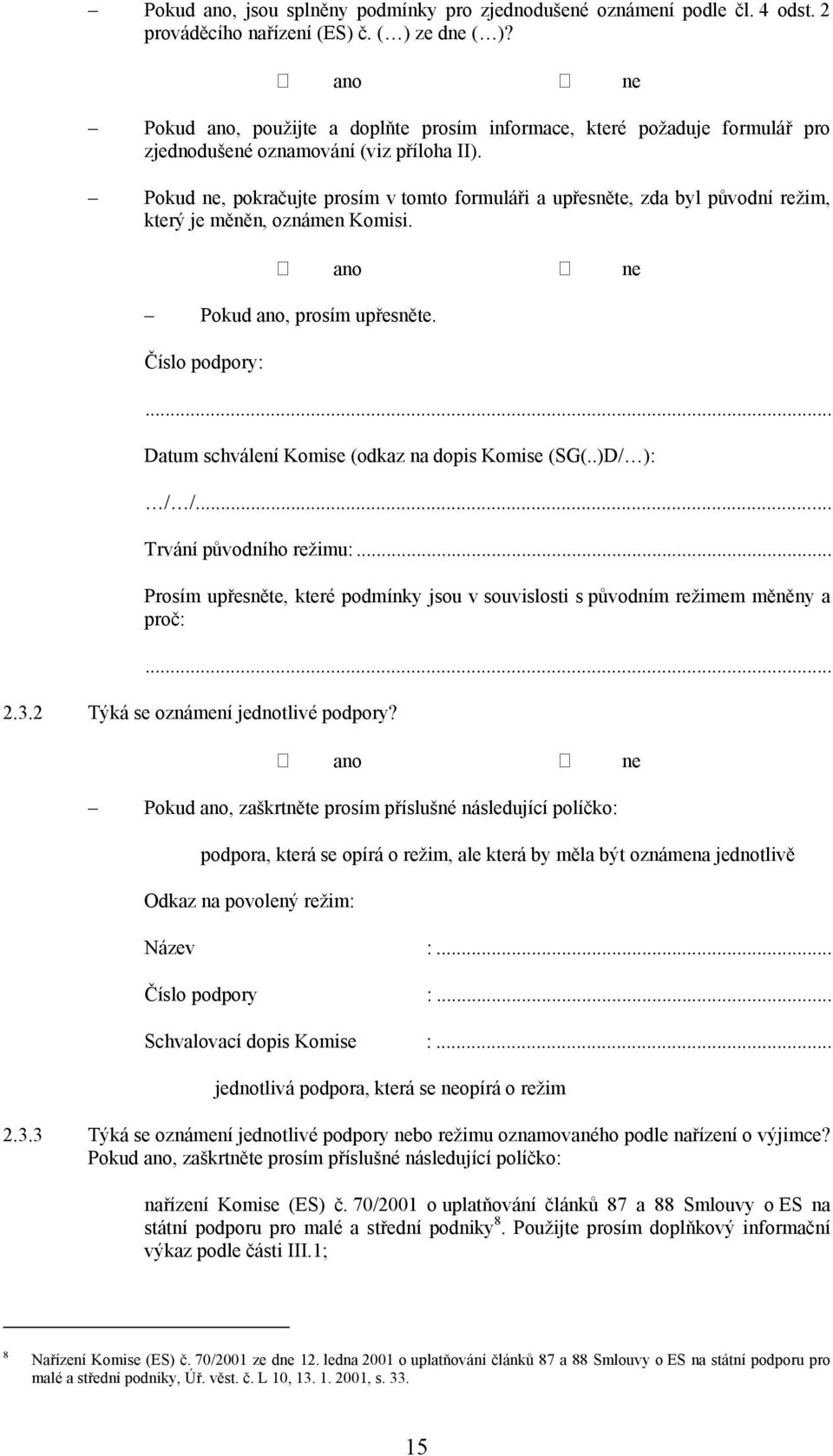 Pokud, pokračujte prosím v tomto formuláři a upřesněte, zda byl původní režim, který je měněn, oznámen Komisi. Pokud, prosím upřesněte. Číslo podpory:.