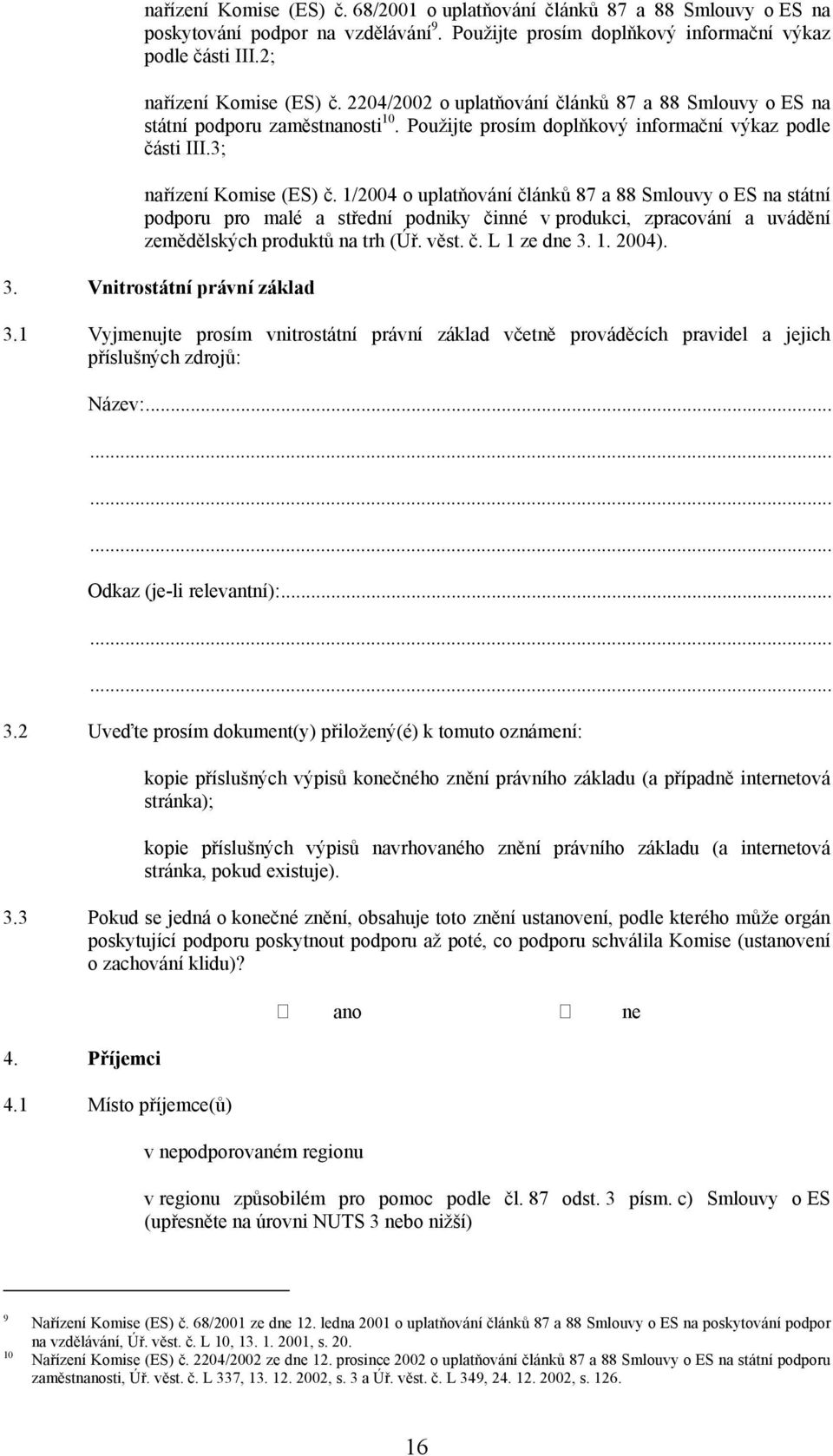 1/2004 o uplatňování článků 87 a 88 Smlouvy o ES na státní podporu pro malé a střední podniky činné v produkci, zpracování a uvádění zemědělských produktů na trh (Úř. věst. č. L 1 ze d 3.