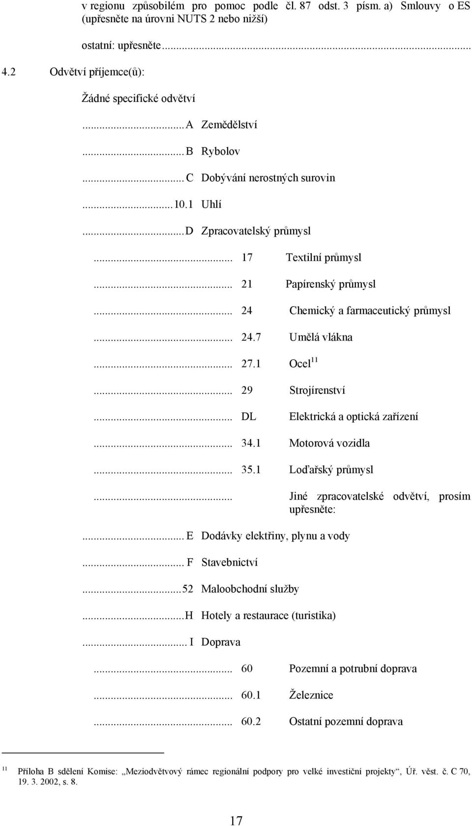 1 Ocel 11... 29... DL... 34.1... 35.1... Strojírenství Elektrická a optická zařízení Motorová vozidla Loďařský průmysl Jiné zpracovatelské odvětví, prosím upřesněte:.