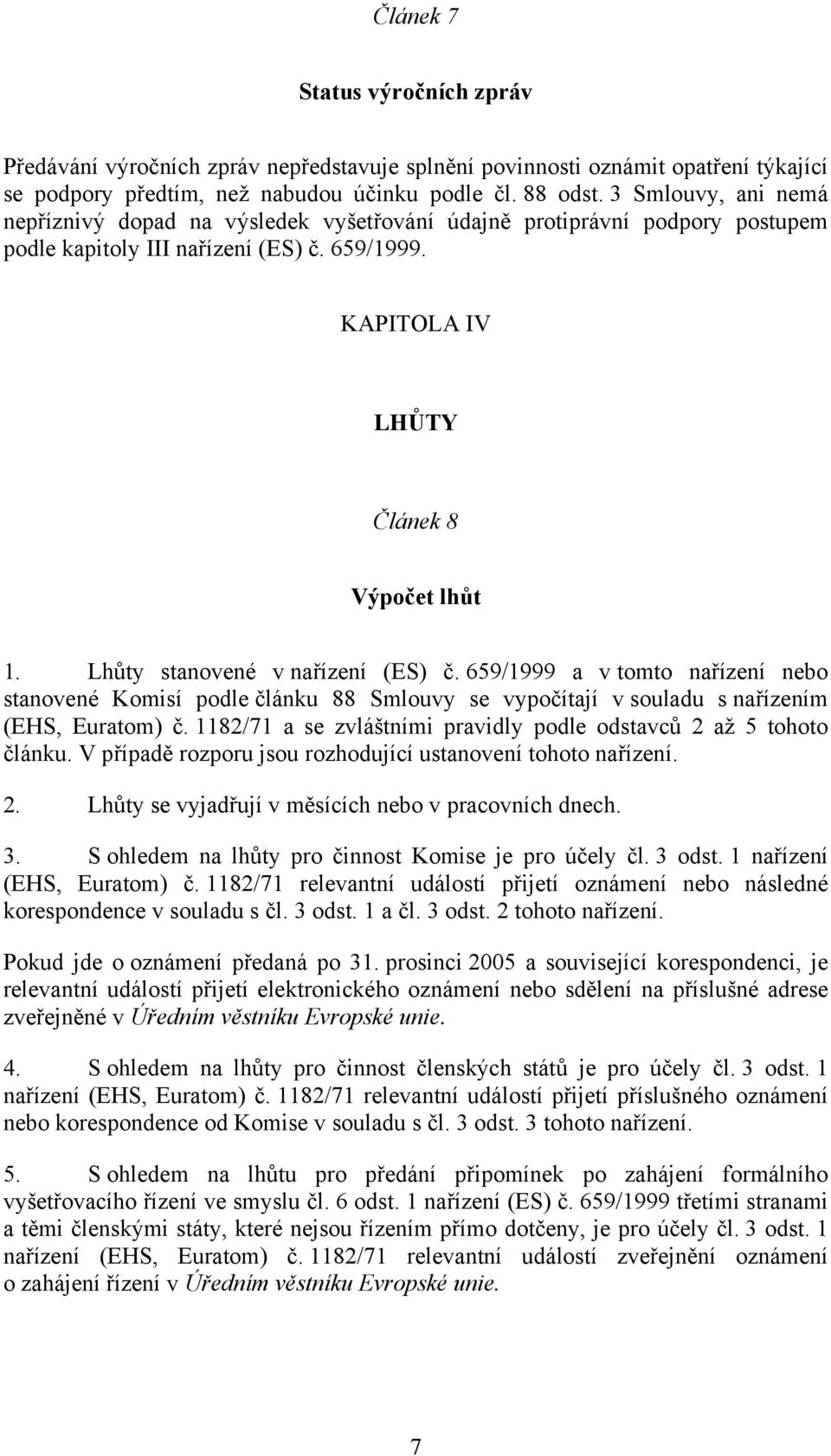 Lhůty stvené v nařízení (ES) č. 659/1999 a v tomto nařízení bo stvené Komisí podle článku 88 Smlouvy se vypočítají v souladu s nařízením (EHS, Euratom) č.