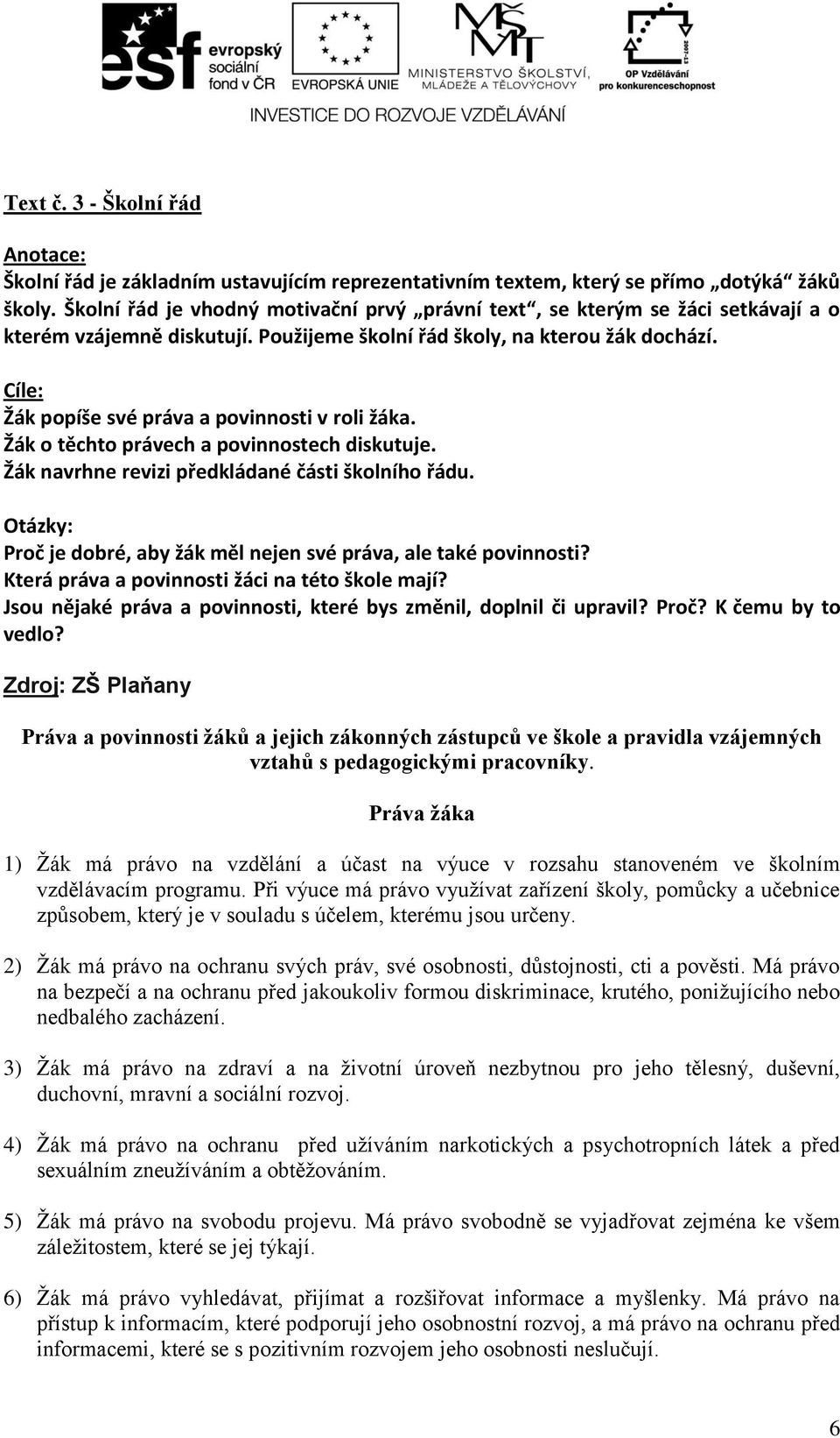 Cíle: Žák popíše své práva a povinnosti v roli žáka. Žák o těchto právech a povinnostech diskutuje. Žák navrhne revizi předkládané části školního řádu.