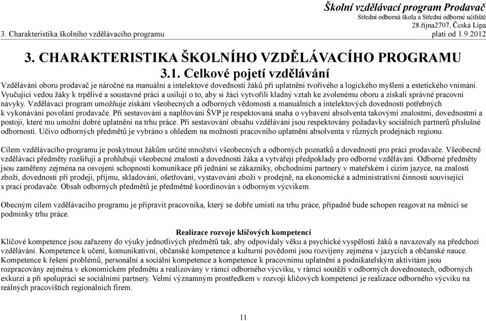 Vyučující vedou žáky k trpělivé a soustavné práci a usilují o to, aby si žáci vytvořili kladný vztah ke zvolenému oboru a získali správné pracovní návyky.