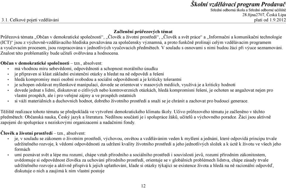 výchovně-vzdělávacího hlediska považována za společensky významná, a proto funkčně prolínají celým vzdělávacím programem a vyučovacím procesem, jsou rozpracována v jednotlivých vyučovacích předmětech.