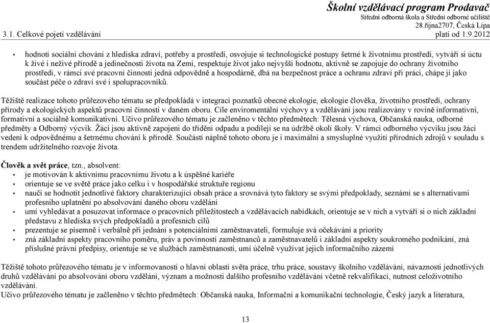 Zemi, respektuje život jako nejvyšší hodnotu, aktivně se zapojuje do ochrany životního prostředí, v rámci své pracovní činnosti jedná odpovědně a hospodárně, dbá na bezpečnost práce a ochranu zdraví