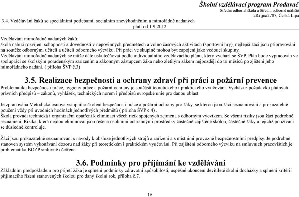 nejlepší žáci jsou připravováni na soutěže odbornými učiteli a učiteli odborného výcviku. Při práci ve skupině mohou být zapojeni jako vedoucí skupiny.