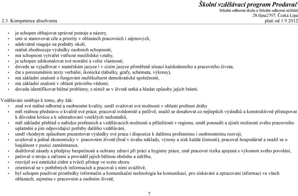 schopností, má schopnost vytvářet vstřícné mezilidské vztahy, je schopen zdokonalovat své morální a volní vlastnosti, dovede se vyjadřovat v mateřském jazyce i v cizím jazyce přiměřeně situaci