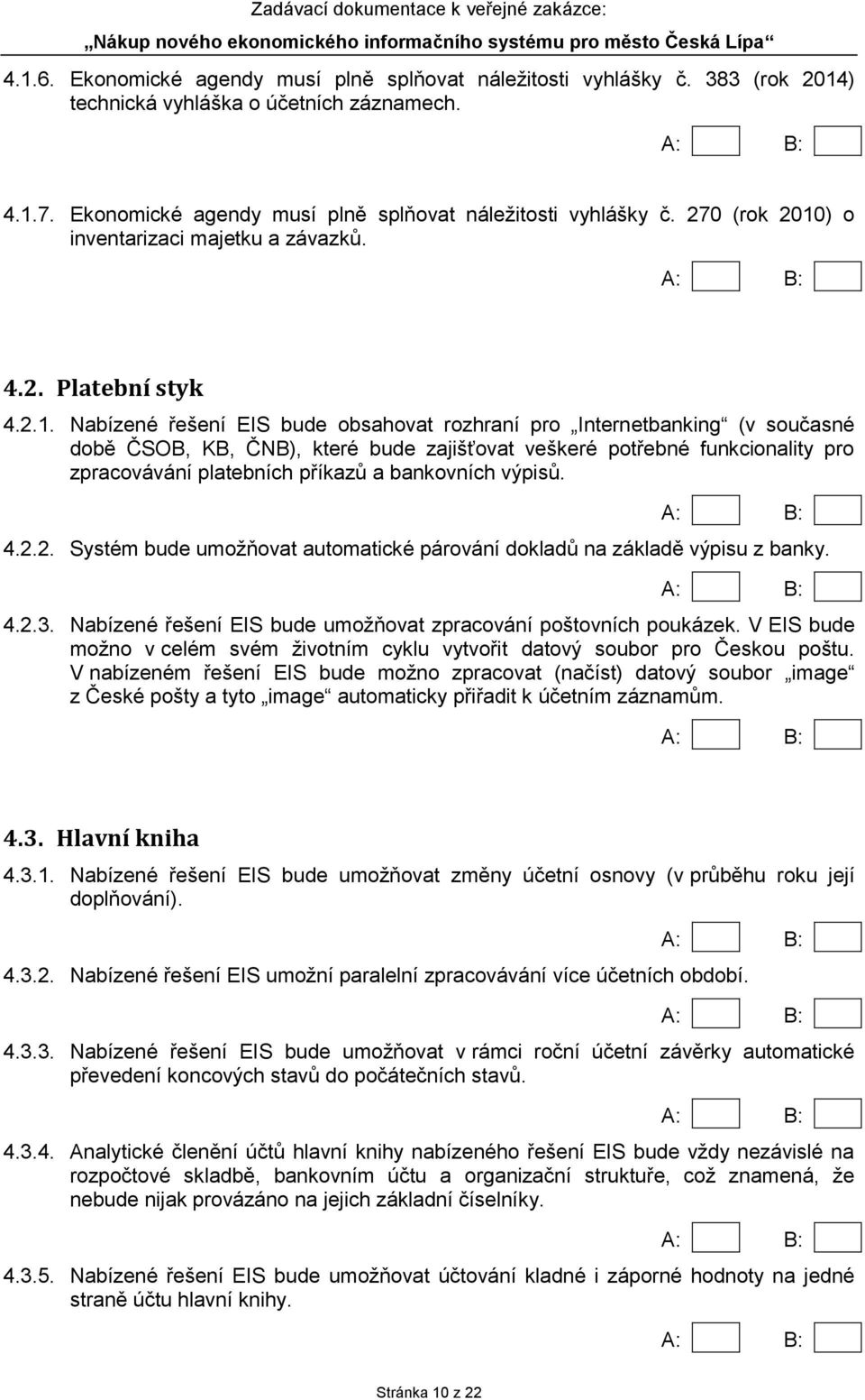 Nabízené řešení EIS bude obsahovat rozhraní pro Internetbanking (v současné době ČSOB, KB, ČNB), které bude zajišťovat veškeré potřebné funkcionality pro zpracovávání platebních příkazů a bankovních