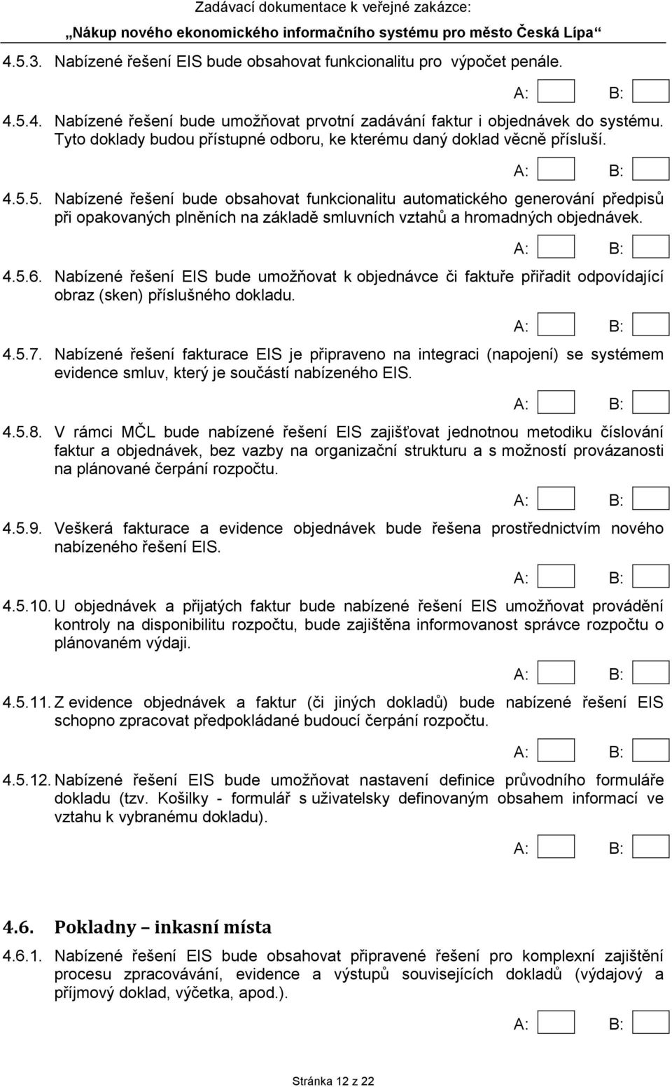 5. Nabízené řešení bude obsahovat funkcionalitu automatického generování předpisů při opakovaných plněních na základě smluvních vztahů a hromadných objednávek. 4.5.6.