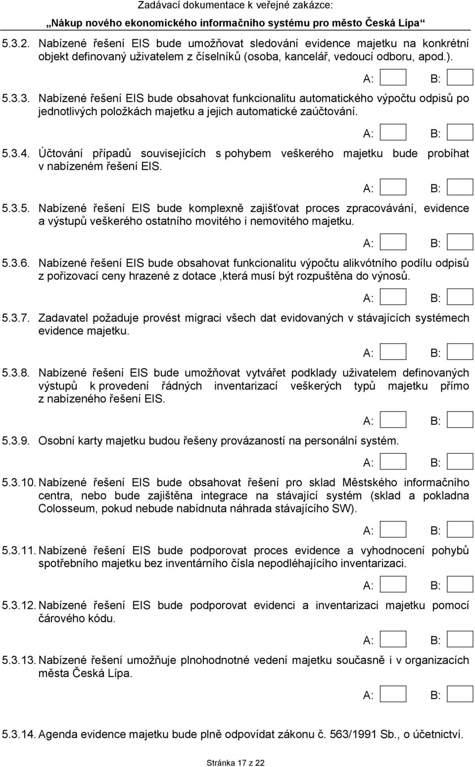 5.3.6. Nabízené řešení EIS bude obsahovat funkcionalitu výpočtu alikvótního podílu odpisů z pořizovací ceny hrazené z dotace,která musí být rozpuštěna do výnosů. 5.3.7.