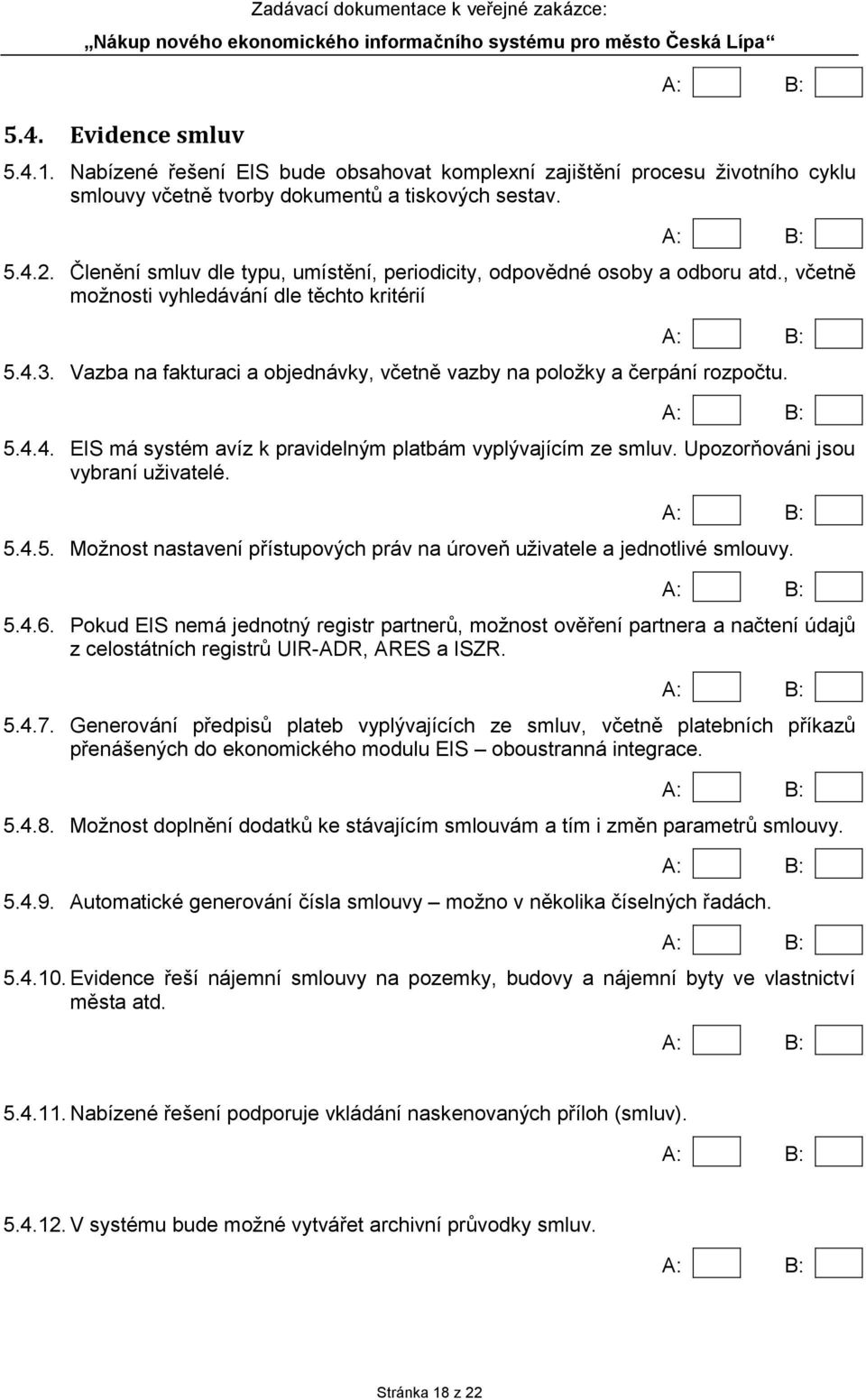 Vazba na fakturaci a objednávky, včetně vazby na položky a čerpání rozpočtu. 5.4.4. EIS má systém avíz k pravidelným platbám vyplývajícím ze smluv. Upozorňováni jsou vybraní uživatelé. 5.4.5. Možnost nastavení přístupových práv na úroveň uživatele a jednotlivé smlouvy.