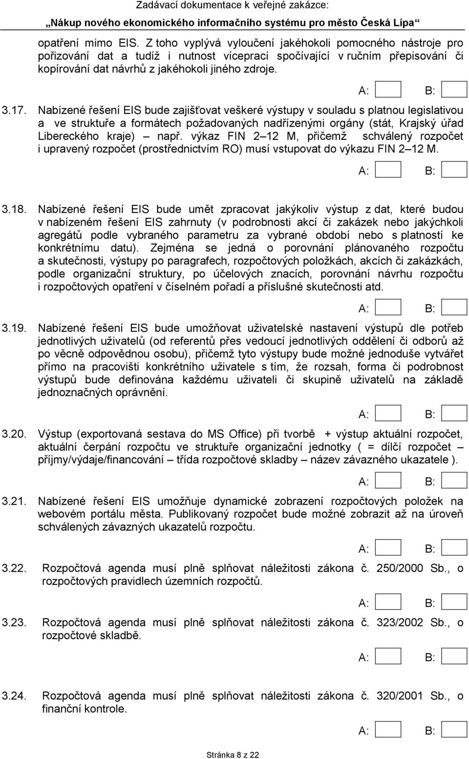 Nabízené řešení EIS bude zajišťovat veškeré výstupy v souladu s platnou legislativou a ve struktuře a formátech požadovaných nadřízenými orgány (stát, Krajský úřad Libereckého kraje) např.