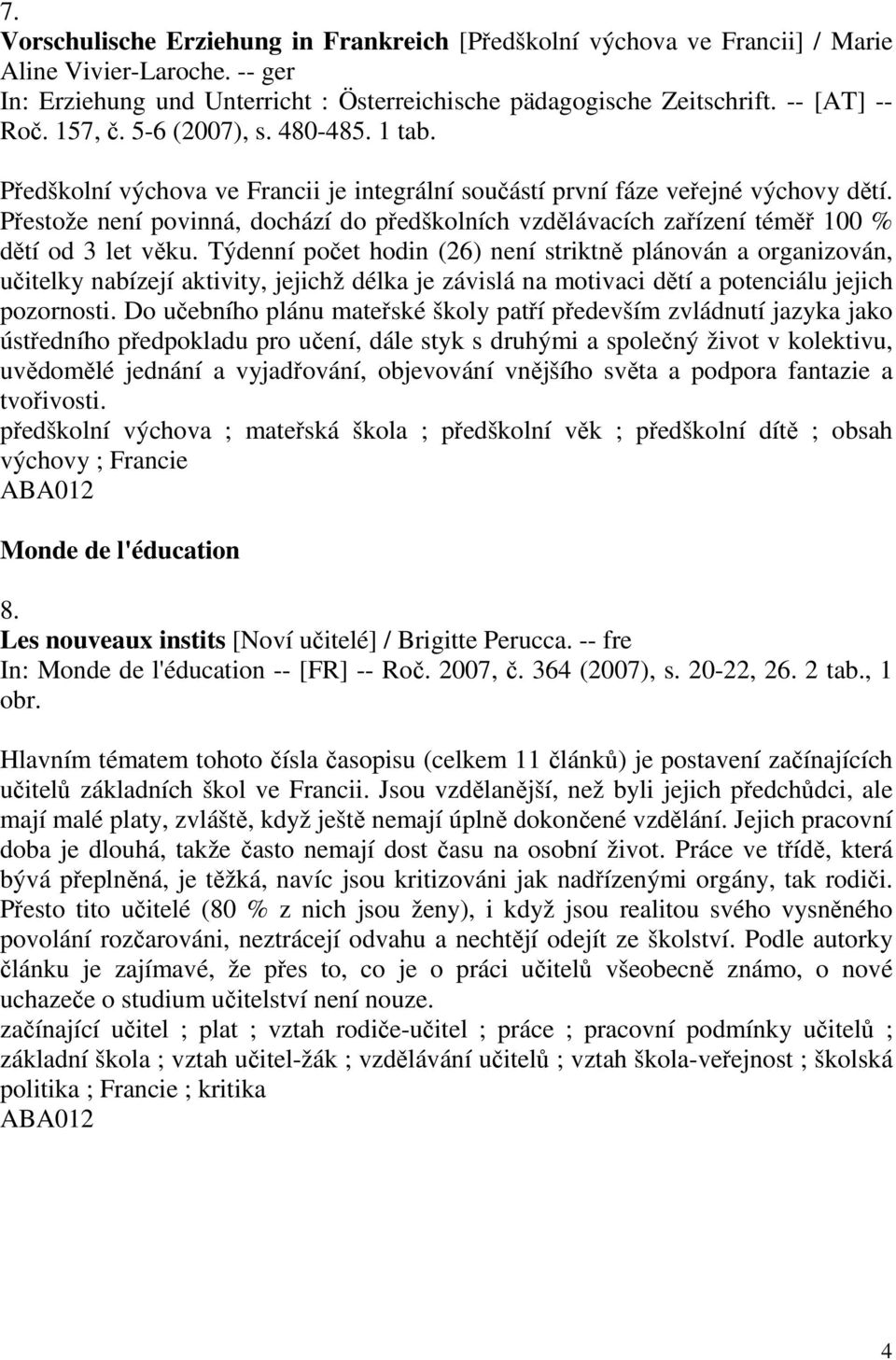 Přestože není povinná, dochází do předškolních vzdělávacích zařízení téměř 100 % dětí od 3 let věku.