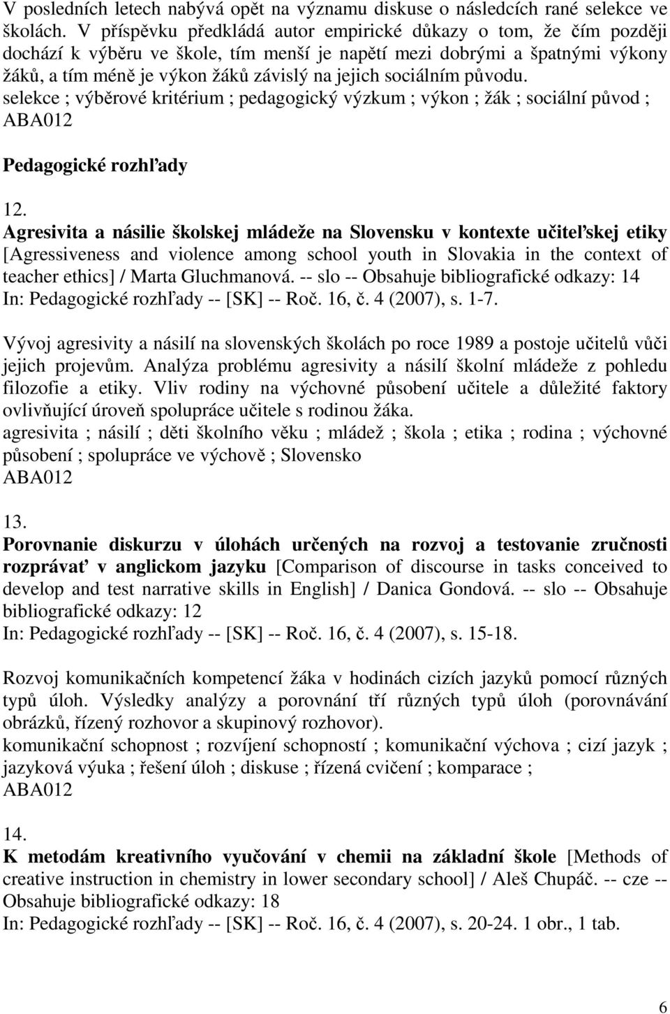 sociálním původu. selekce ; výběrové kritérium ; pedagogický výzkum ; výkon ; žák ; sociální původ ; Pedagogické rozhľady 12.